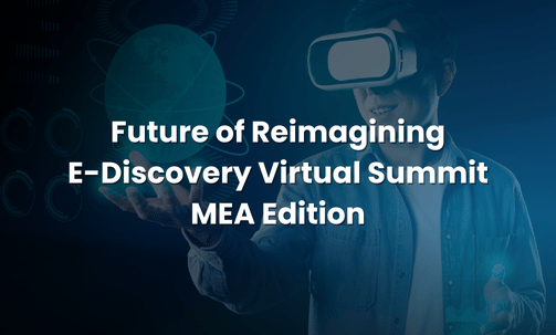 Future of Reimagining E-Discovery Virtual Summit MEA Edition